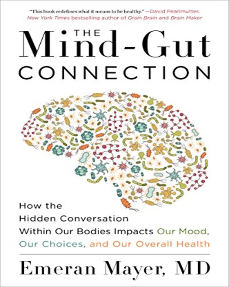 The Mind-Gut Connection: How the Astonishing Dialogue Taking Place in Our Bodies Impacts Health, Weight, and Mood