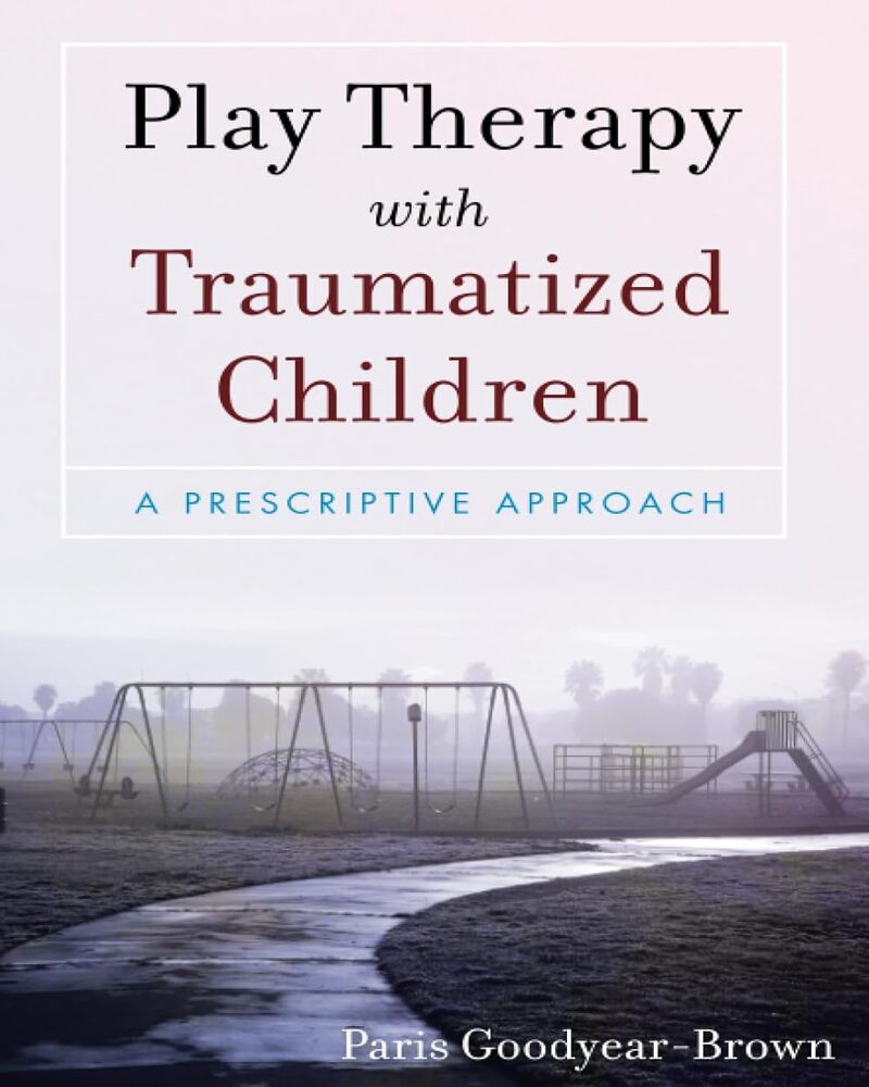 Play Therapy with Traumatized Children 1st Edition