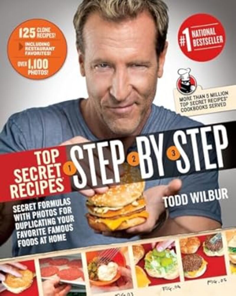 Top Secret Recipes Step-by-Step: Secret Formulas with Photos for Duplicating Your Favorite Famous Foods at Home