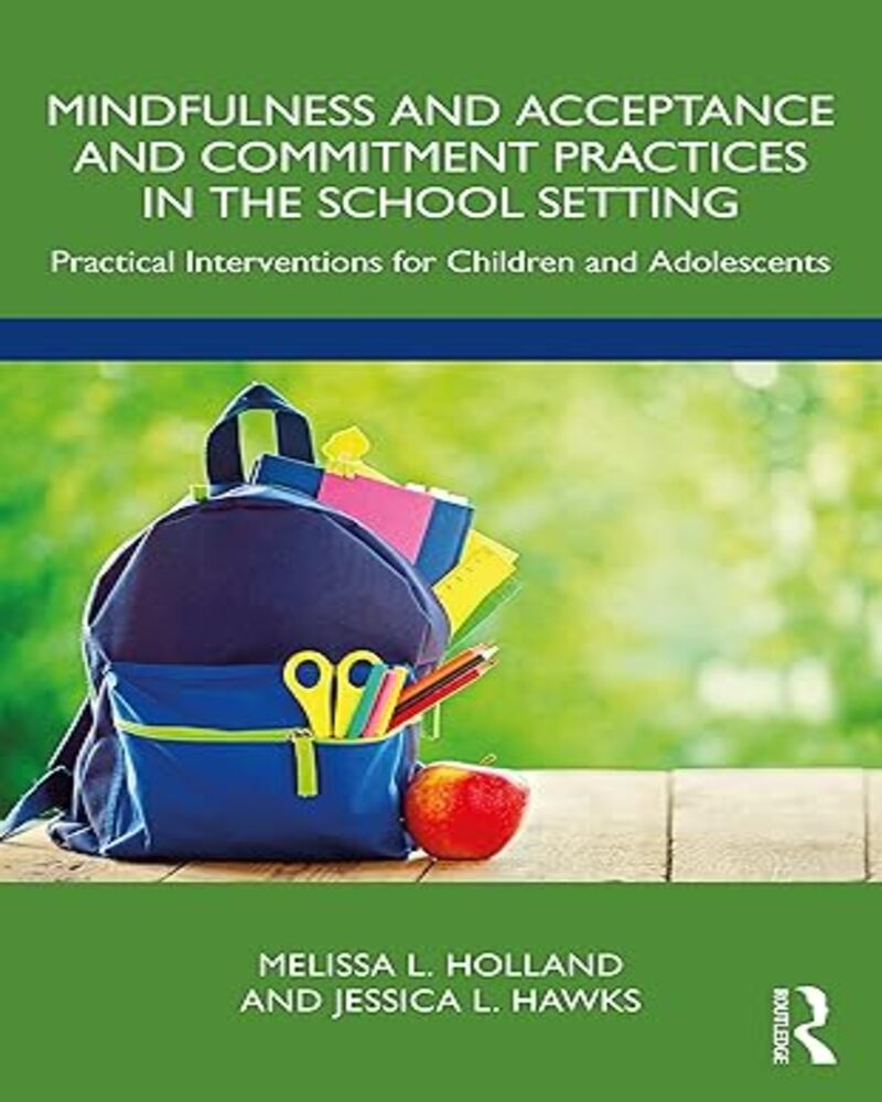 Mindfulness and Acceptance and Commitment Practices in the School Setting 1st Edition