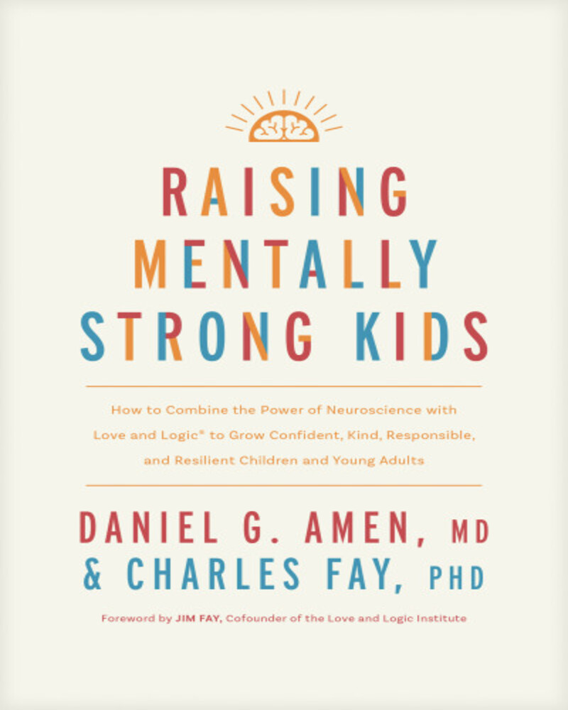 Raising Mentally Strong Kids: How to Combine the Power of Neuroscience with Love and Logic to Grow Confident, Kind, Responsible, and Resilient Children and Young Adults