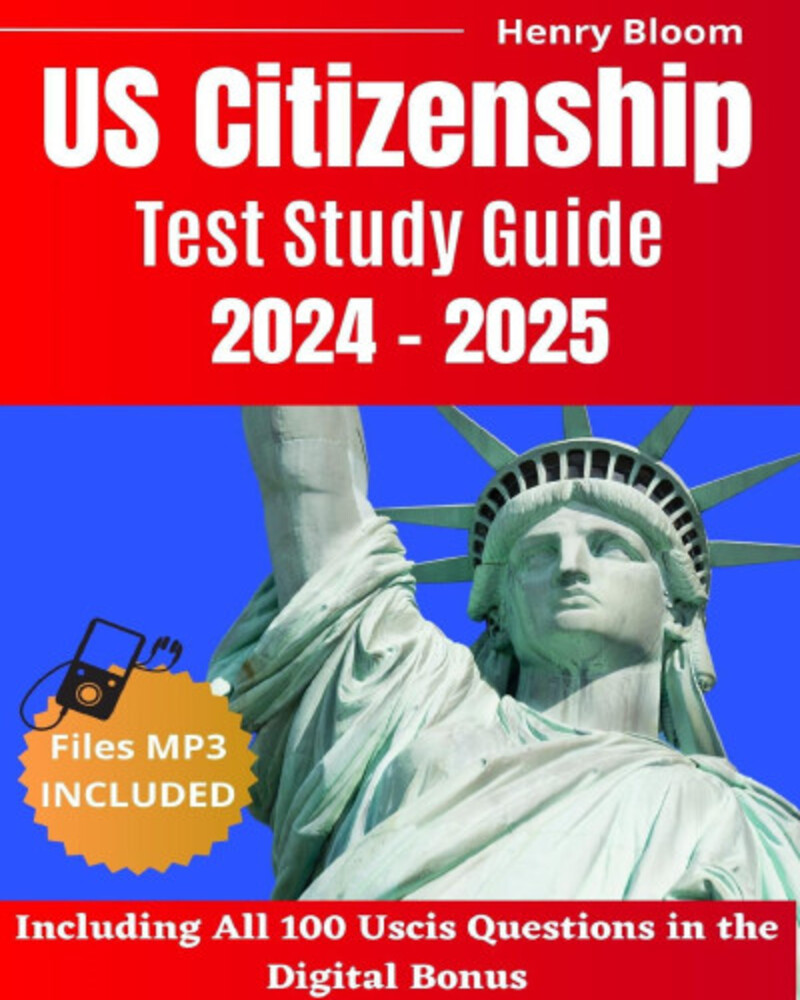 Us Citizenship Test Study Guide 2024 - 2025: Ace Your Exam with Confidence | All 100 Uscis Civics Questions | 18 Practical Exams | 2 Bonus Included